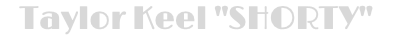 Taylor Keel "SHORTY"